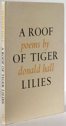 Item #78507] A Roof of Tiger Lilies Poems. Donald Hall
