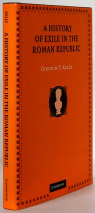 Item #78558] A History of Exile in the Roman Republic. Gordon P. Kelly