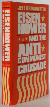 Item #78630] Eisenhower and the Anti-Communist Crusade. Jeff Broadwater