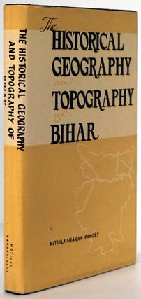 Item #78663] The Historical Geography and Topography of Bihar. Mithila Sharan Pandey