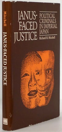 Item #78702] Janus-Faced Justice Political Criminals in Imperial Japan. Richard H. Mitchell