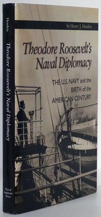 Item #78742] Theodore Roosevelt's Naval Diplomacy The U. S. Navy and the Birth of the American...