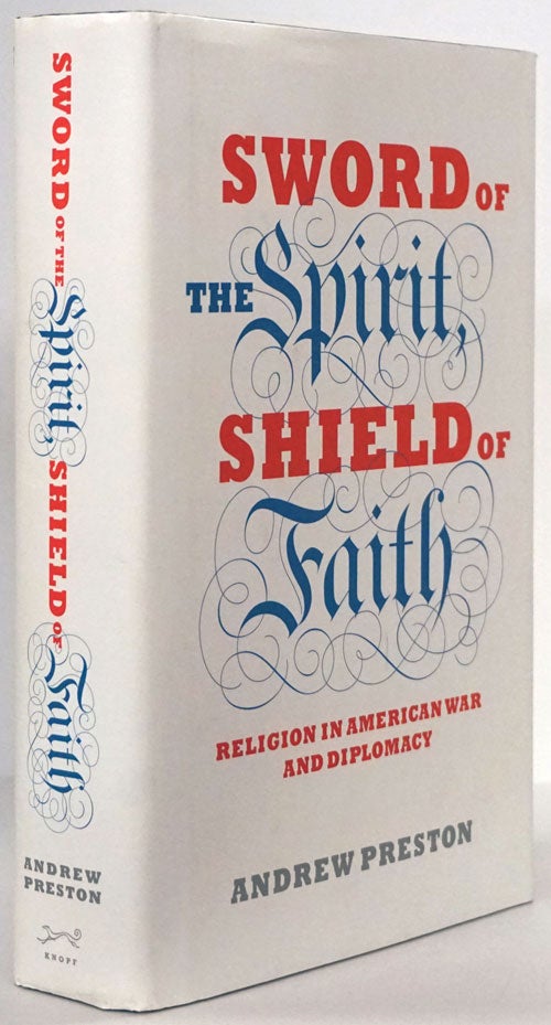 [Item #78761] Sword of the Spirit, Shield of Faith Religion in American War and Diplomacy. Andrew Preston.