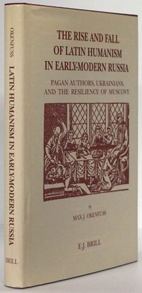 Item #78779] The Rise and Fall of Latin Humanism in Early-Modern Russia Pagan Authors, Ukranians,...