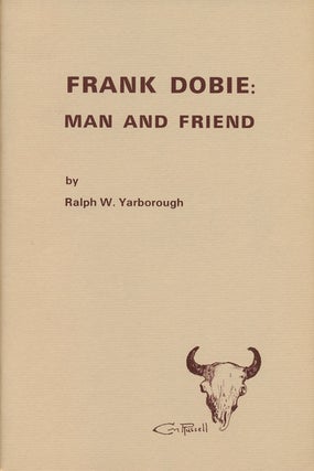 Item #78832] Frank Dobie: Man and Friend. Ralph W. Yarborough
