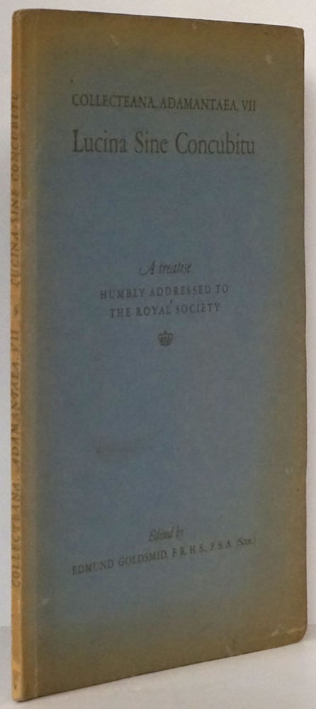 [Item #78882] Lucina Sine Concubitu: a Treatise Humbly Addressed to the Royal Society in Which is Proved, by Most Incontestable Evidence, Drawn from Reason and Practise, That a Woman May Concieve and be Brought to Bed, Without Any Commerce with Man. Edmund Goldsmid.