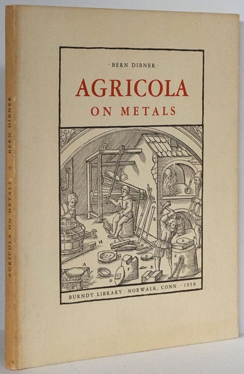 [Item #78956] Agricola on Metals The Age of Technology Waited for Better and More Abundant Metals; it Arrived so Much Sooner Because Agricola Published De Re Metallica, a Mining and Metallurgic Classic. Bern Dibner.