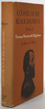 Item #79106] Colonel of the Black Regiment: the Life of Thomas Wentworth Higginson. Howard N. Meyer