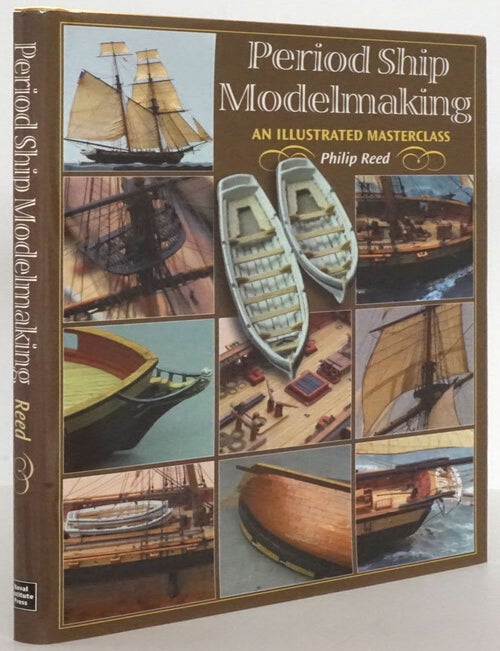 [Item #79285] Period Ship Modelling An Illustrated Masterclass. Phillip Reed.