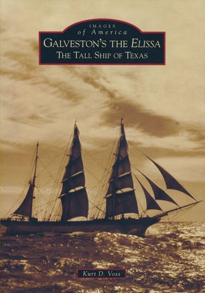 Item #79304] Galveston's the Elissa The Tall Ship of Texas. Kurt D. Voss