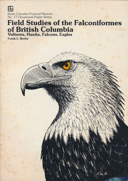 [Item #79552] Field Studies of the Falconiformes of British Columbia Vultures, Hawks, Falcons, Eagles. Frank L. Beebe.