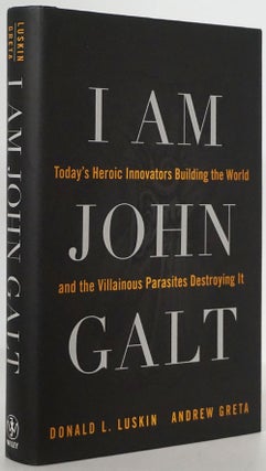 Item #79595] I Am John Galt Today's Heroic Innovators Building the World and the Villainous...