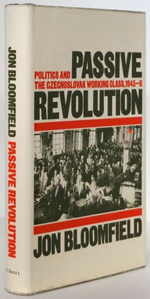 Item #79708] Passive Revolution Politics and the Czechoslovak Working Class, 1945-8. Jon Bloomfield