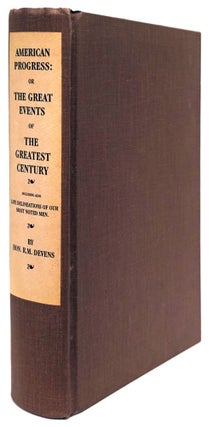 Item #79946] American Progress The Great Events of the Greatest Century. Hon. R. M. Devens