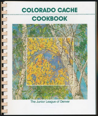 Item #80048] Colorado Cache A Goldmine of Recipes from the Junior League of Denver. Louise...