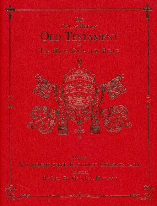 [Item #80206] The Douay-Rheims Old Testament of the Holy Catholic Bible With a Comprehensive Catholic Commentary Compiled by Re. Fr. Geo. Leo Haydock. Leo Haydock.