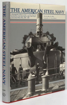 Item #80297] The American Steel Navy A Photographic History of the U. S. Navy from the...