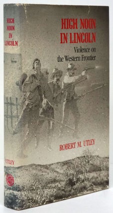 Item #80299] High Noon in Lincoln Violence on the Western Frontier. Robert M. Utley