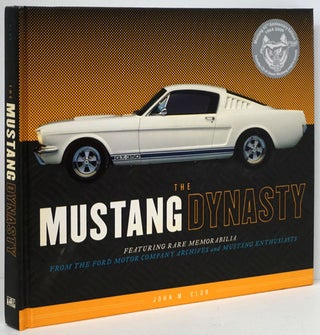 Item #80300] The Mustang Dynasty Featuring Rare Memorabilia from the Ford Motor Company Archives...