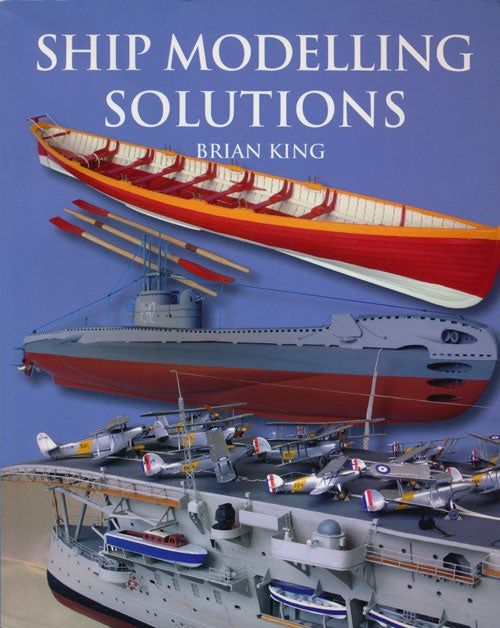 [Item #80311] Ship Modelling Solutions. Brian King.