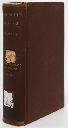 Item #80476] The Works of Hubert Howe Bancroft (Volume XXV) History of Nevada, Colorado, and...