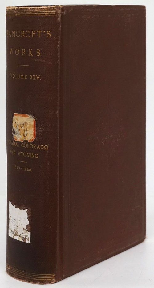 [Item #80476] The Works of Hubert Howe Bancroft (Volume XXV) History of Nevada, Colorado, and Wyoming 1540-1888. Hubert Howe Bancroft.