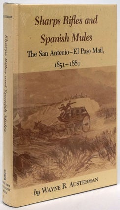 Item #80573] Sharps Rifles and Spanish Mules The San Antonio - El Paso Mail, 1851-1881. Wayne R....