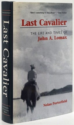 Item #80582] Last Cavalier The Life and Times of John A. Lomax, 1867-1948. Nolan Porterfield