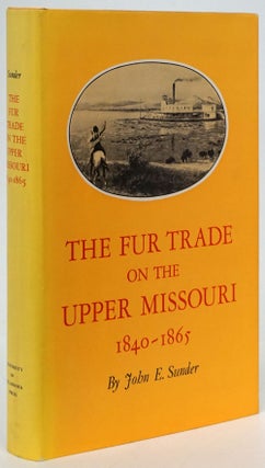 Item #80584] The Fur Trade on the Upper Missouri 1840-1865. John E. Sunder