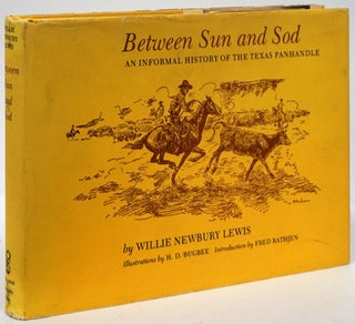 Item #80586] Between Sun and Sod An Informal History of the Texas Panhandle. Willie Newbury Lewis