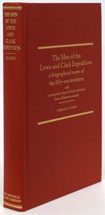 Item #80697] The Men of the Lewis and Clark Expedition A Biographical Roster of the Fifty-One...