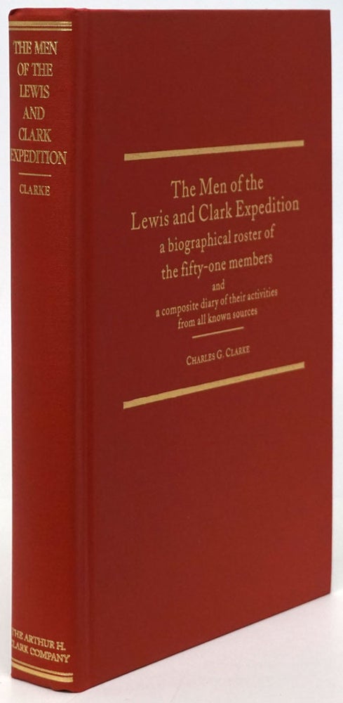 [Item #80697] The Men of the Lewis and Clark Expedition A Biographical Roster of the Fifty-One Members and a Composite Diary of Their Activities from all Known Sources. Charles G. Clarke.