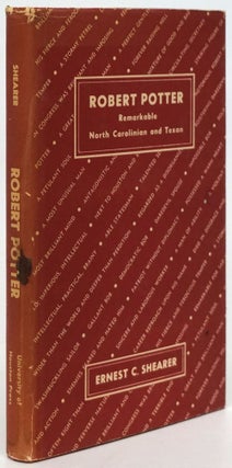 Item #80783] Robert Potter Remarkable North Carolinian and Texan. Ernest C. Shearer
