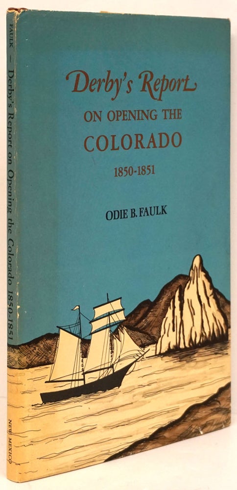 [Item #80860] Derby's Report on Opening the Colorado 1850-1851. George Horatio Derby, Odie B. Faulk.