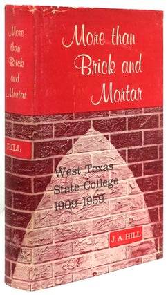 Item #80977] More Than Brick and Mortar West Texas State College 1909-1959. J. A. Hill