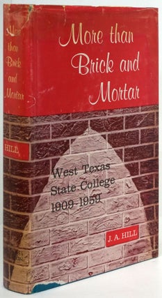 Item #80981] More Than Brick and Mortar West Texas State College 1909-1959. J. A. Hill