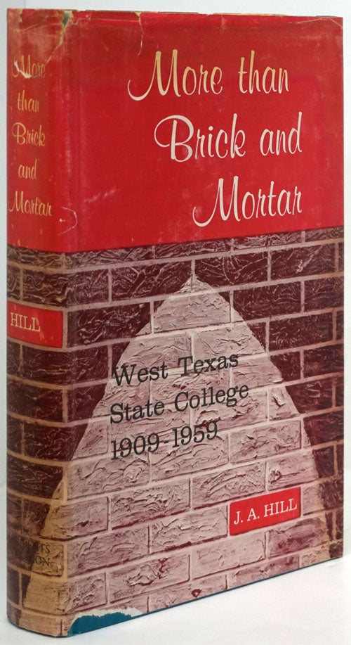 [Item #80981] More Than Brick and Mortar West Texas State College 1909-1959. J. A. Hill.