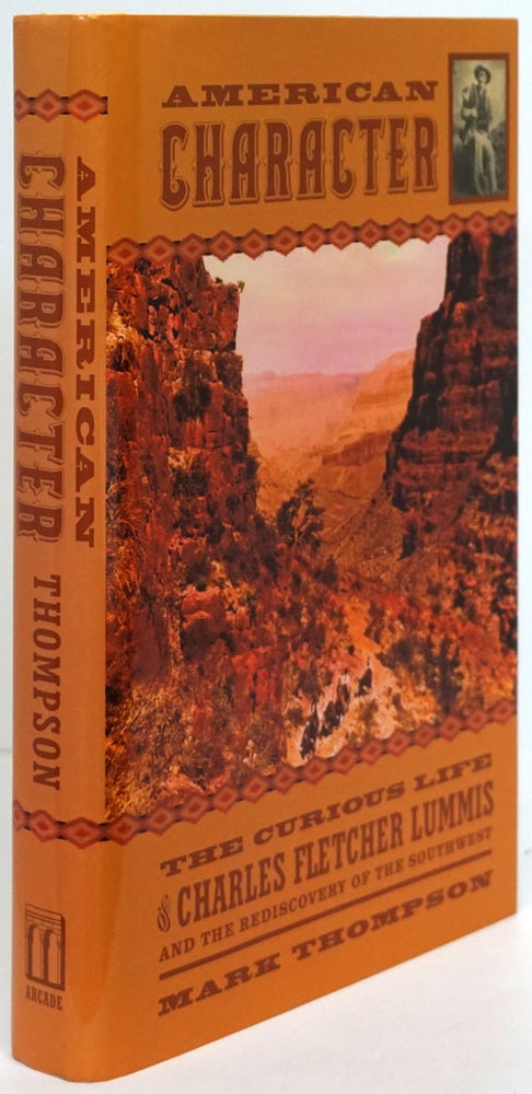 [Item #81046] American Character The Curious Life of Charles Fletcher Lummis and the Rediscovery of the Southwest. Mark Thompson.