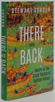 Item #81195] There and Back Twelve of the Great Routes in Human History. Stewart Gordon