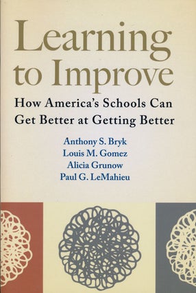 Item #81293] Learning to Improve How America's Schools Can Get Better At Getting Better. Anthony...