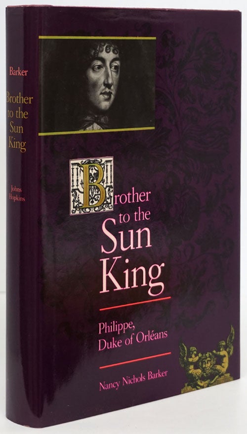 [Item #81355] Brother to the Sun King: Philippe, Duke of Orleans. Nancy Nichols Barker.