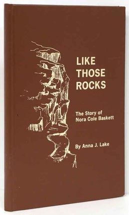 Item #81580] Like Those Rocks The Story of Nora Cole Baskett. Anna J. Lake