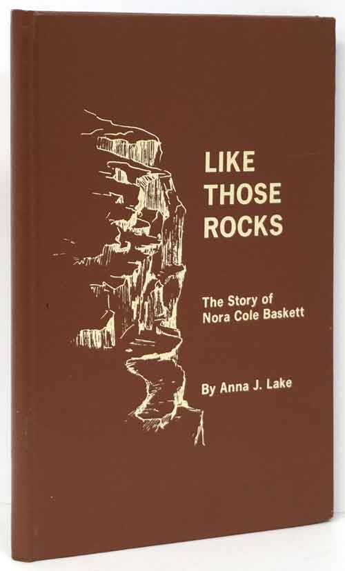 [Item #81580] Like Those Rocks The Story of Nora Cole Baskett. Anna J. Lake.