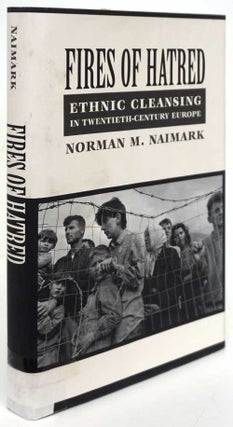 Item #81619] Fires of Hatred Ethnic Cleansing in Twentieth-Century Europe. Norman M. Naimark