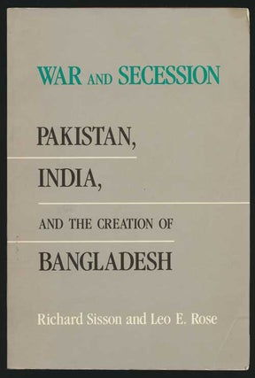 Item #81621] War and Secession Pakistan, India, and the Creation of Bangladesh. Richard Sisson,...