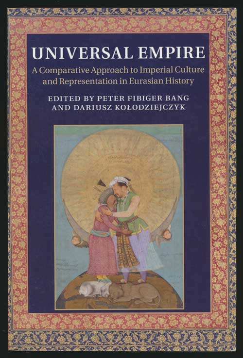 [Item #81628] Universal Empire A Comparative Approach to Imperial Culture and Representation in Eurasian History. Peter Fibiger Bang, Dariusz Kolodziejczyk.