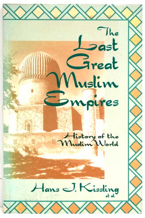 [Item #81657] The Last Great Muslim Empires History of the Muslim World. Hans J. Kissling.
