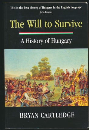 Item #81702] The Will to Survive A History of Hungary. Bryan Cartledge