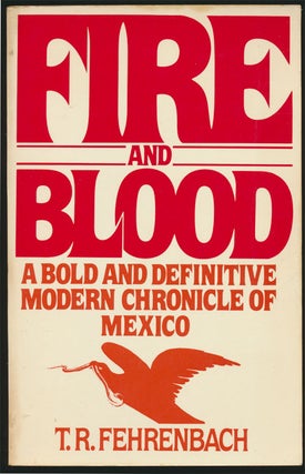 Item #81705] Fire and Blood A Bold and Definitive Modern Chronicle of Mexico. T. R. Fehrenbach