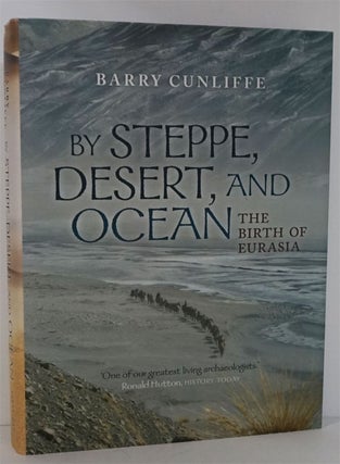 Item #81716] By Steppe, Desert, and Ocean The Birth of Eurasia. Barry Cunliffe